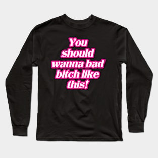 You Should Wanna Bad Bitch Like This Long Sleeve T-Shirt